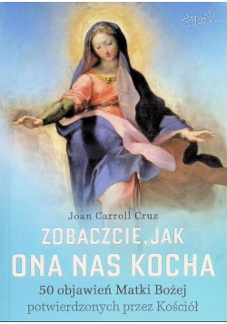 Zobaczcie jak ona nas kocha. 50 objawień Matki Bożej