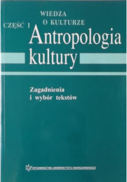 Antropologia kultury. Zagadnienia i wybór tekstów Część 1