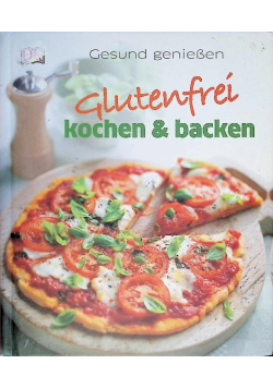 Glutenfrei kochen und backen: Gesund geniessen