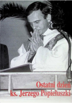 Ostatni dzień ks. Jerzego Popiełuszki