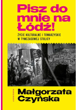 Pisz do mnie na Łódź! Życie kulturalne i towarzyskie w tymczasowej stolicy