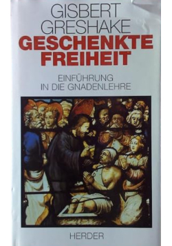 Geschenkte Freiheit. Einführung in die Gnadenlehre