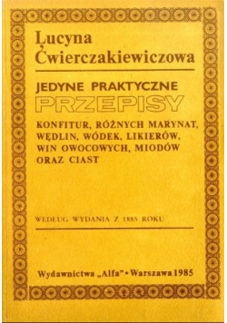 Jedyne praktyczne przepisy konfitur różnych marynat wędlin wódek likierów win owocowych miodów oraz ciast