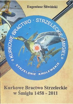 Kurkowe Bractwo Strzeleckie w Śmiglu 1458 - 2011