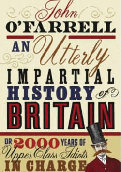 An utterly impartial history of Britain or 2000 years of upper class idiots in charge