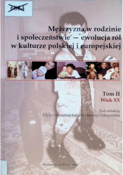 Mężczyzna w rodzinie i społeczeństwie ewolucja ról w kulturze polskiej i europejskiej Tom I