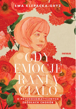 Gdy emocje ranią ciało. O psychosomatycznych źródł