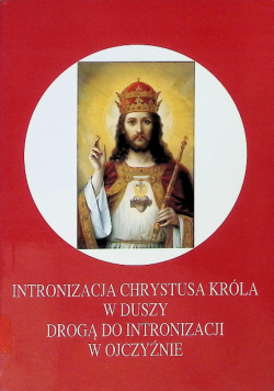Intronizacja Chrystusa Króla w duszy drogą do intronizacji w Ojczyźnie