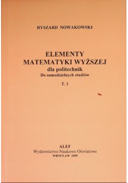 Elementy matematyki wyższej dla politechniki Do samodzielnych studiów Tom 1