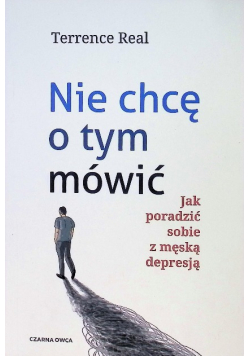 Nie chcę o tym mówić. Jak poradzić sobie z męską depresją