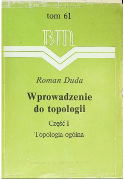 Wprowadzenie do topologii Tom 61 Część I