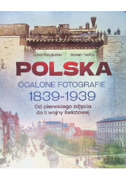 Polska. Ocalone fotografie 1839 - 1939