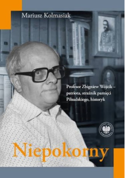 Niepokorny Profesor Zbigniew Wójcik - patriota, strażnik pamięci Piłsudskiego, historyk