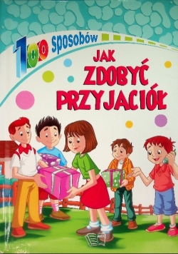 100 sposobów na Jak zdobyć przyjaciół