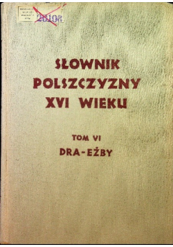 Słownik polszczyzny XVI wieku Tom 6