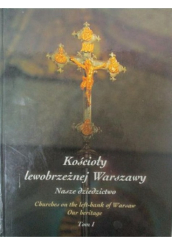 Kościoły lewobrzeżnej Warszawy. Nasze dziedzictwo, Tom I