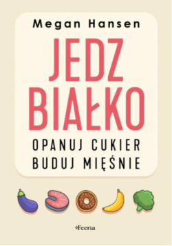 Jedz białko opanuj cukier, buduj mięśnie