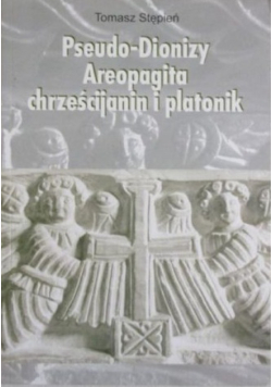 Pseudo-Dionizy Areopagita. Chrześcijanin i platonik