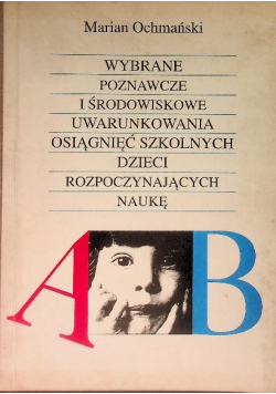 Wybrane poznawcze i środowiskowe uwarunkowania osiągnięć szkolnych dzieci rozpoczynających naukę