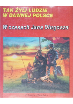 Tak żyli ludzie w dawnej Polsce W czasach Jana Długosza