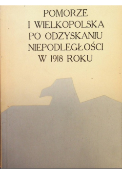 Pomorze i Wielkopolska po odzyskaniu niepodległości w 1918 roku