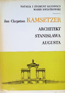 Jan Chrystian Kamsetzer Architekt Stanisława Augusta