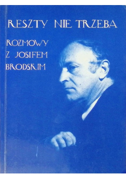 Reszty nie trzeba Rozmowy z Josifem Brodskim