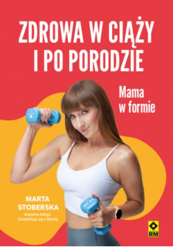Zdrowa w ciąży i po porodzie. Mama w formie