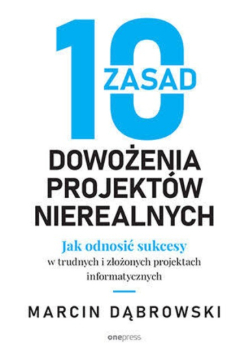 10 zasad dowożenia projektów nierealnych