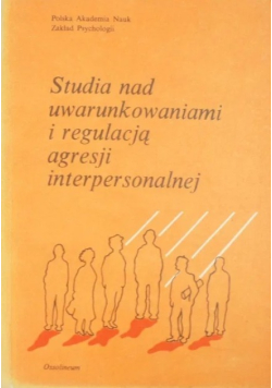 Studia nad uwarunkowaniami i regulacją agresji interpersonalnej