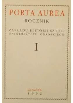 Porta Aurea. Rocznik Zakładu Historii Sztuki Uniwerystetu Gdańskiego Tom I