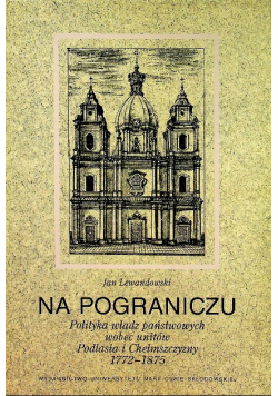 Na pograniczu : polityka władz państwowych wobec unitów Podlasia i Chełmszczyzny 1772 - 1875