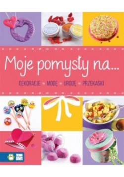 Moje pomysły na dekoracje, modę, urodę, przekąski