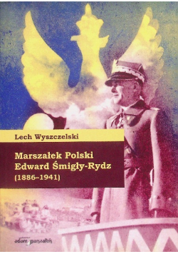 Marszałek Polski Edward Śmigły-Rydz (1886-1941)