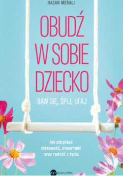 Obudź w sobie dziecko. Baw się, śpij, ufaj