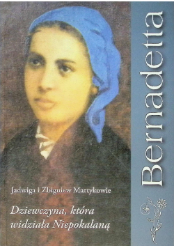 Bernadetta. Dziewczyna która widziała Niepokalaną