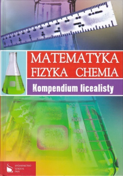 Kompendium licealisty Matematyka, fizyka, chemia