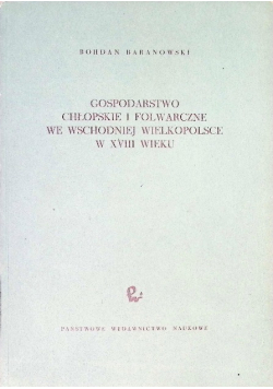 Gospodarstwo chłopskie i folwarcze we wschodniej Wielkopolsce w XVIII wieku