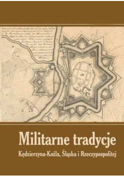 Militarne tradycje Kędzierzyna-Koźla, Śląska i Rzeczypospolitej Tom 1