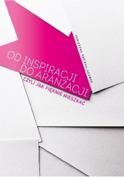 Od inspiracji do aranżacji czyli Jak pięknie mieszkać