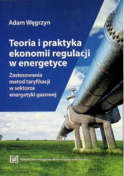 Teoria i praktyka ekonomii regulacji w energetyce. Zastosowania metod taryfikacji w sektorze energetyki gazowej