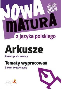 Nowa matura z języka polskiego Arkusze zakres podstawowy Tematy wypracowań zakres rozszerzony