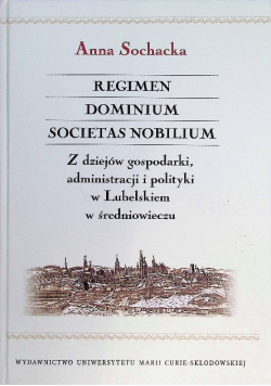 Regimen Dominium Societas Nobilium Z dziejów gospodarki administracji i polityki w Lubelskiem