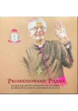 Promieniowanie piękna  polskie malarstwo przełomu XIX i XX wieku ze zbiorów ks. biskupa Antoniego Długosza