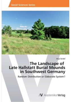 The Landscape of   Late Hallstatt Burial Mounds  in Southwest Germany