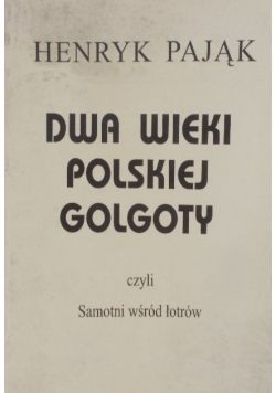 Dwa wieki polskiej golgoty czyli samotni wśród łotrów