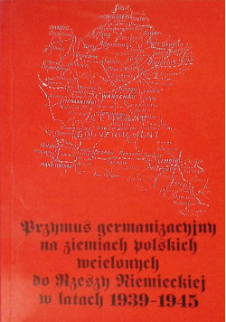 Przymus germanizacyjny na ziemiach polskich wcielonych do rzeszy niemieckiej w latach 1939 - 1945