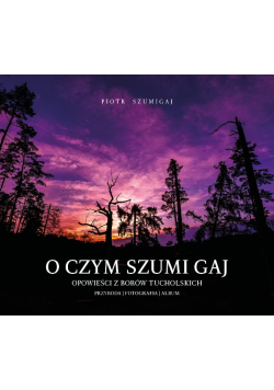 O czym szumi gaj. Opowieści z Borów Tucholskich