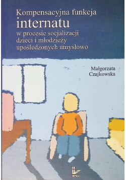 Kompensacyjna funkcja internatu w procesie socjalizacji dzieci i młodzieży upośledzonych umysłowo
