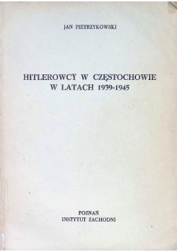 Hitlerowcy w Częstochowie w latach 1939 - 1945